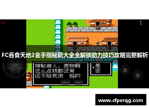 FC吞食天地2金手指秘籍大全全解锁助力技巧攻略完整解析 FC吞食天地2金手指秘籍大全全解锁助力技巧攻略完整解析