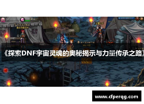 《探索DNF宇宙灵魂的奥秘揭示与力量传承之路》